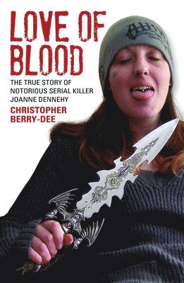 bokomslag Love of Blood - The True Story of Notorious Serial Killer Joanne Dennehy