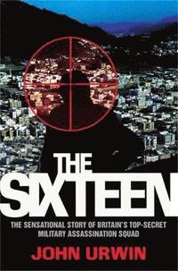 bokomslag The Sixteen - The Sensational Story of Britain's Top Secret Military Assassination Squad