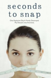 bokomslag Seconds to Snap - One Explosive Day. A Family Destroyed. My Descent into Anorexia.