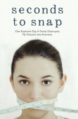 bokomslag Seconds to Snap - One Explosive Day. A Family Destroyed. My Descent into Anorexia.