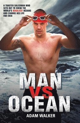 Adam Walker - Man Vs Ocean: A Toaster Salesman Who Sets Out to Swim the World's Deadliest Oceans and Change His Life for Ever, Inbunden