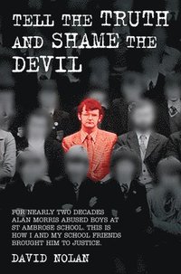 bokomslag Tell the Truth and Shame the Devil - Alan Morris abused me and dozens of my classmates. This is the true story of how we brought him to justice.