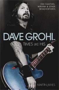 bokomslag Dave Grohl - Times Like His: Foo Fighters, Nirvana & Other Misadventures