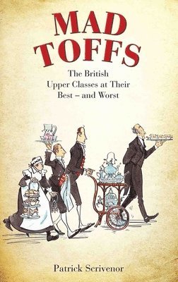 Patrick Scrivenor - Mad Toffs: The British Upper Classes at Their Best and Worst, Häftad