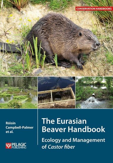 Roisin Campbell-Palmer, Derek Gow, Gerhard Schwab, Duncan Halley, John Gurnell, Simon Girling, Skip Lisle, Ruairidh Campbell, Helen Dickinson, Simon Jones, Howard Parker, Frank Rosell - Eurasian Beaver Handbook, Inbunden