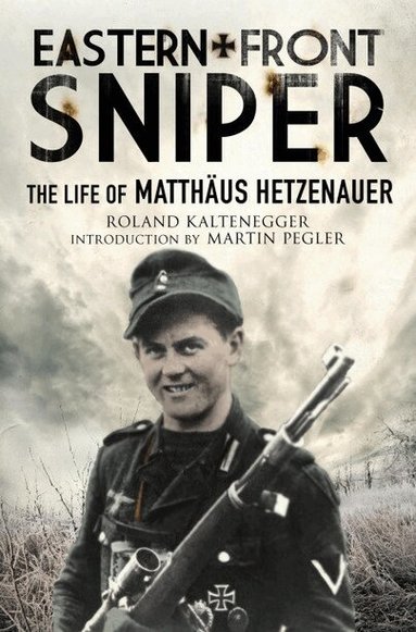 Roland Kaltenegger - Eastern Front Sniper: The Life of Matth?us Hetzenauer, Inbunden