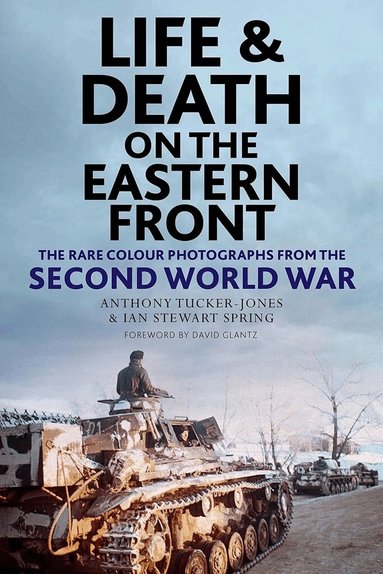 Anthony Tucker-Jones, Ian Spring - Life and Death on the Eastern Front, Inbunden