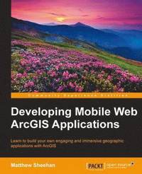 bokomslag Developing Mobile Web ArcGIS Applications