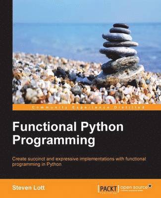 Steven F. Lott - Functional Python Programming: Create succint and expressive implementations with functional programming in Python, Häftad