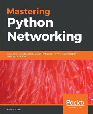 bokomslag Mastering Python Networking: Your one stop solution to using Python for network automation, DevOps, and SDN
