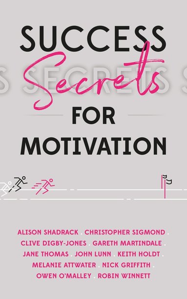 Mindy Gibbins-Klein, Alison Shadrack, Christopher Sigmond, Clive Digby-Jones, Gareth Martindale, Jane Thomas, John Lunn, Keith Holdt, Melanie Attwater, Nick Griffith, Owen O’Malley, Robin Winnett, Mindy Gibbins-Klein - Success Secrets for Motivation, Häftad