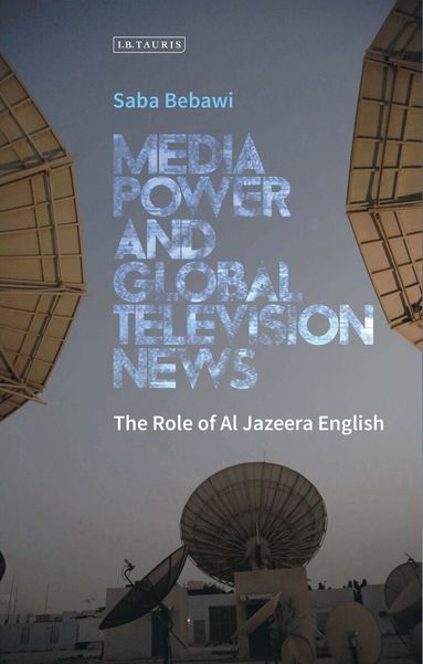 Saba Bebawi - Media Power and Global Television News, Inbunden