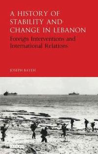 bokomslag A History of Stability and Change in Lebanon Foreign Interventions and International Relations