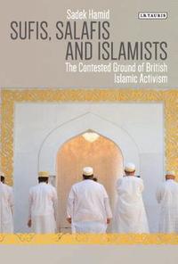 bokomslag Sufis, Salafis and Islamists: The Contested Ground of British Islamic Activism