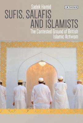 bokomslag Sufis, Salafis and Islamists: The Contested Ground of British Islamic Activism