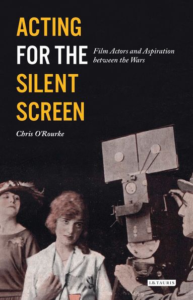 Chris O'Rourke - Acting for the Silent Screen, Inbunden
