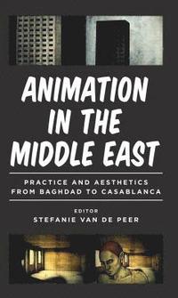 bokomslag Animation in the Middle East: Practice and Aesthetics from Baghdad to Casablanca