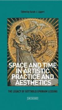 bokomslag Space and Time in Artistic Practice and Aesthetics: The Legacy of Gotthold Ephraim Lessing
