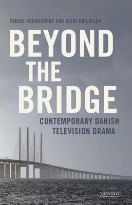 bokomslag Beyond The Bridge: Contemporary Danish Television Drama