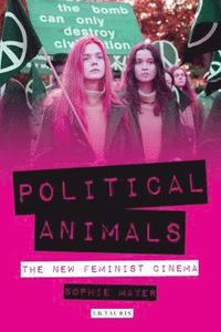 bokomslag Political Animals: The New Feminist Cinema