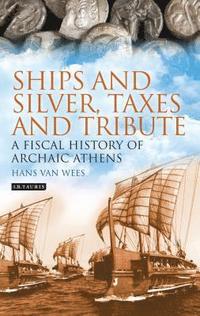 bokomslag Ships and Silver, Taxes and Tribute: A Fiscal History of Archaic Athens