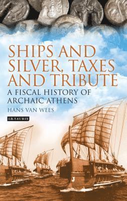bokomslag Ships and Silver, Taxes and Tribute: A Fiscal History of Archaic Athens
