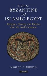 bokomslag From Byzantine to Islamic Egypt: Religion, Identity and Politics after the Arab Conquest
