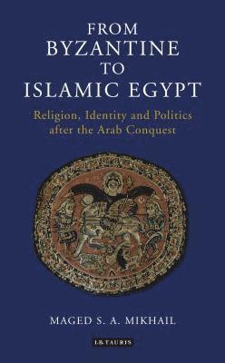 bokomslag From Byzantine to Islamic Egypt: Religion, Identity and Politics after the Arab Conquest