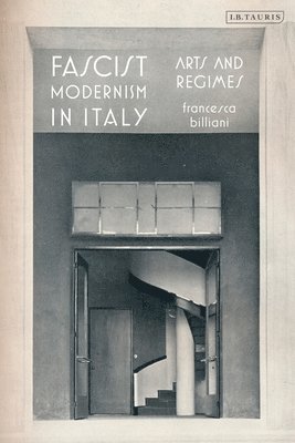 Francesca Billiani - Fascist Modernism in Italy: Arts and Regimes, Inbunden
