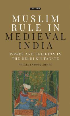 Fouzia Farooq Ahmed - Muslim Rule in Medieval India, Inbunden