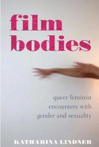 bokomslag Film bodies - queer feminist encounters with gender and sexuality in cinema