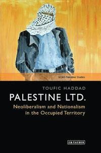 bokomslag Palestine Ltd.: Neoliberalism and Nationalism in the Occupied Territory