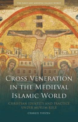 bokomslag Cross Veneration in the Medieval Islamic World: Christian Identity and Practice Under Muslim Rule
