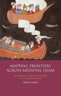 bokomslag Mapping Frontiers Across Medieval Islam: Geography, Translation and the 'Abbasid Empire