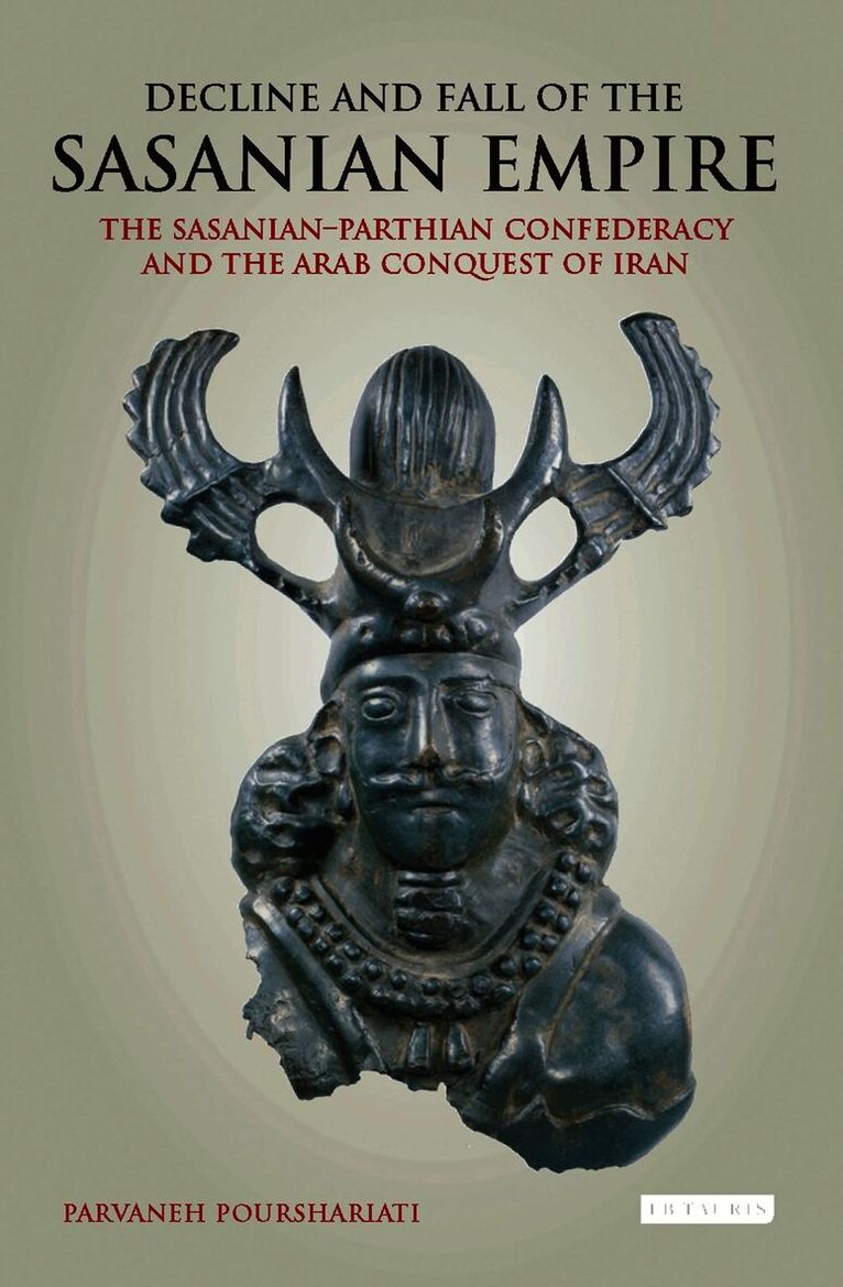 Parvaneh Pourshariati - Decline and Fall of the Sasanian Empire, Häftad