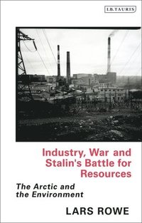 bokomslag Industry, War and Stalin's Battle for Resources: The Arctic and the Environment
