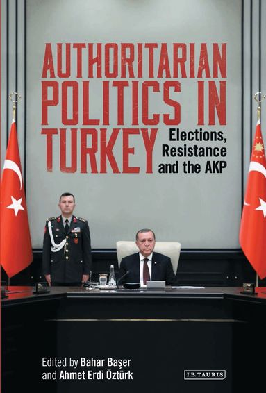 Bahar Baser, Ahmet Erdi Öztürk - Authoritarian Politics in Turkey, Inbunden