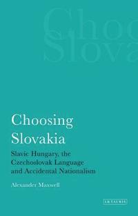 bokomslag Choosing Slovakia: Slavic Hungary, the Czechoslovak Language and Accidental Nationalism