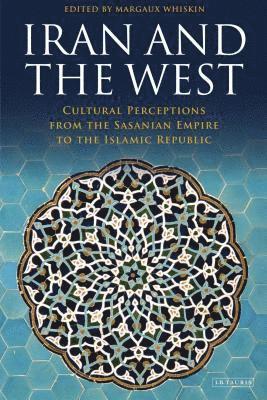 bokomslag Iran and the West: Cultural Perceptions from the Sasanian Empire to the Islamic Republic