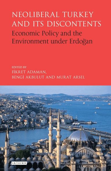Fikret Adaman, Bengi Akbulut, Murat Arsel - Neoliberal Turkey and its Discontents, Inbunden