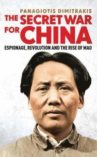 bokomslag The Secret War for China: Espionage, Revolution and the Rise of Mao