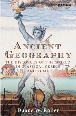 Duane W. Roller - Ancient Geography: The Discovery of the World in Classical Greece and Rome, Häftad