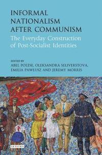 bokomslag Informal Nationalism After Communism: The Everyday Construction of Post-Socialist Identities
