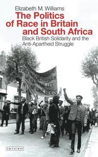 bokomslag The Politics of Race in Britain and South Africa: Black British Solidarity and the Anti-Apartheid Struggle
