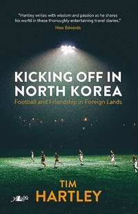 bokomslag Kicking off in North Korea - Football and Friendship in Foreign Lands
