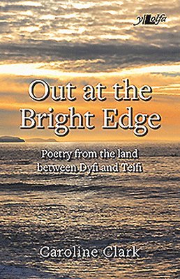 Out at the Bright Edge - Poetry from the Land Between Dyfi and Teifi 1
