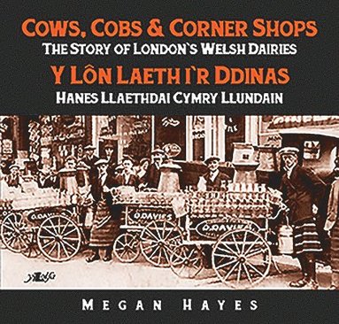 bokomslag Cows, Cobs & Corner Shops - The Story of London's Welsh Dairies / Y Ln Laeth i'r Ddinas - Hanes Llaethdai Cymru Llundain