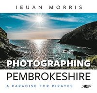 bokomslag Photographing Pembrokeshire - A Paradise for Pirates