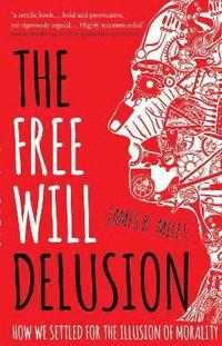 bokomslag The Free Will Delusion