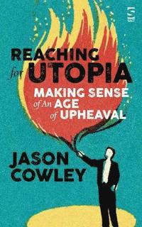 bokomslag Reaching for Utopia: Making Sense of An Age of Upheaval